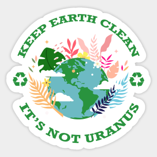 Keep Earth Clean...It's Not Uranus Sticker